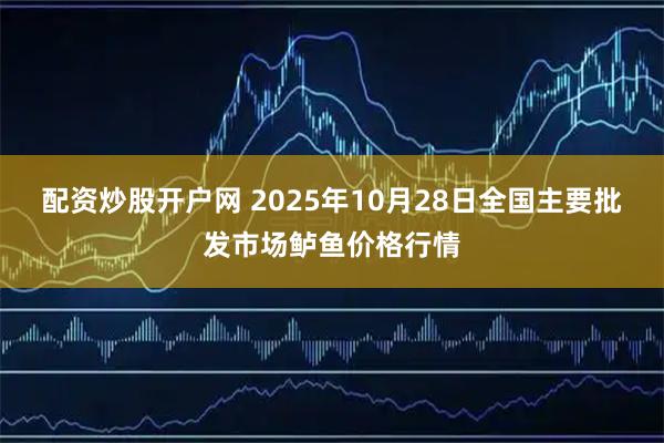 配资炒股开户网 2025年10月28日全国主要批发市场鲈鱼价格行情